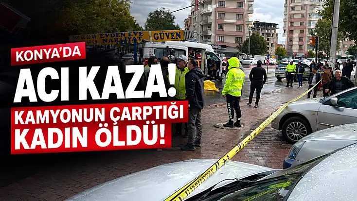 Konya'daki kazada karşıya geçmeye çalışan kadın öldü!