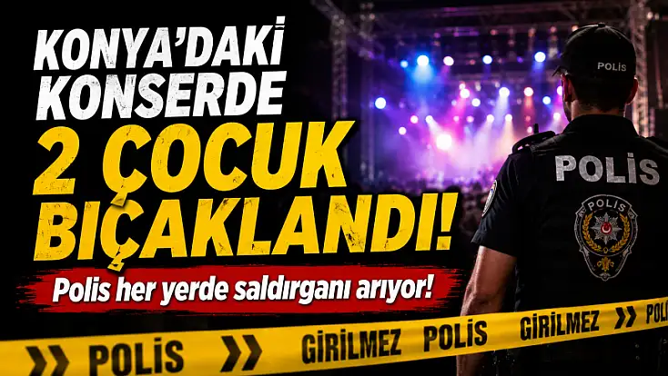 Konya'daki konserde 2 çocuk bıçaklandı! Polis her yerde saldırganı arıyor!