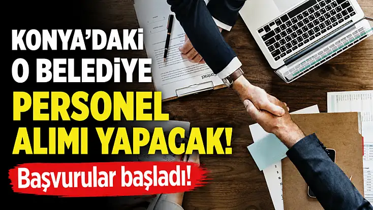 Konya'daki o belediye personel alımı yapacak! Başvurular başladı!