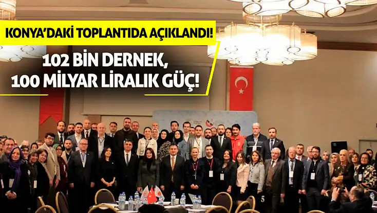 Konya’daki toplantıda açıklandı! 102 bin dernek, 100 milyar liralık güç!