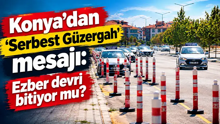 Konya'dan ehliyette 'Serbest Güzergah' mesajı: Ezber devri bitiyor mu?