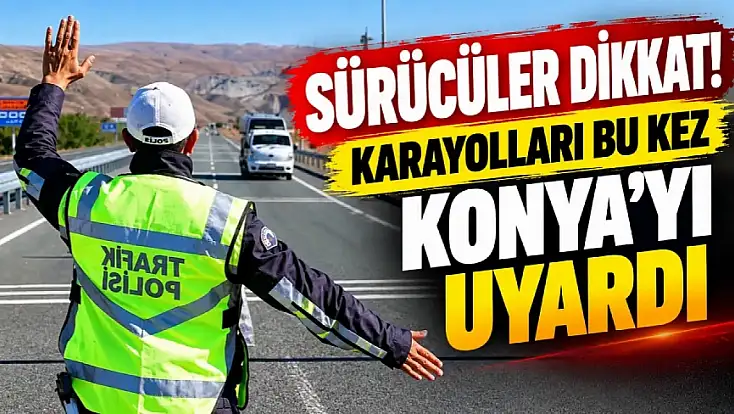 Konya’dan yola çıkacaklar dikkat! Karayolları uyardı