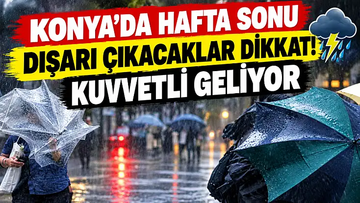 Konya için fırtına ve yağış uyarısı! Bu saatlere dikkat