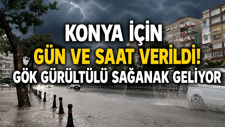 Konya için gün ve saat verildi! Gök gürültülü sağanak geliyor