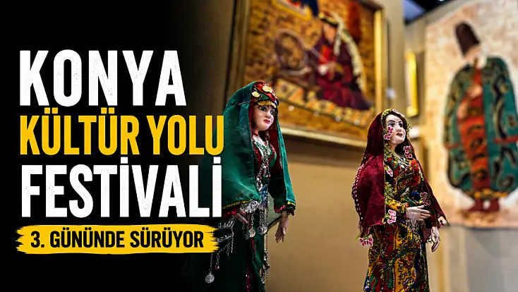 Konya Kültür Yolu Festivali 3. gününde sürüyor