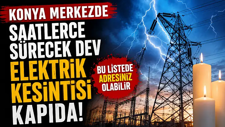 Konya merkezde saatlerce sürecek dev elektrik kesintisi kapıda! Bu listede adresiniz olabilir