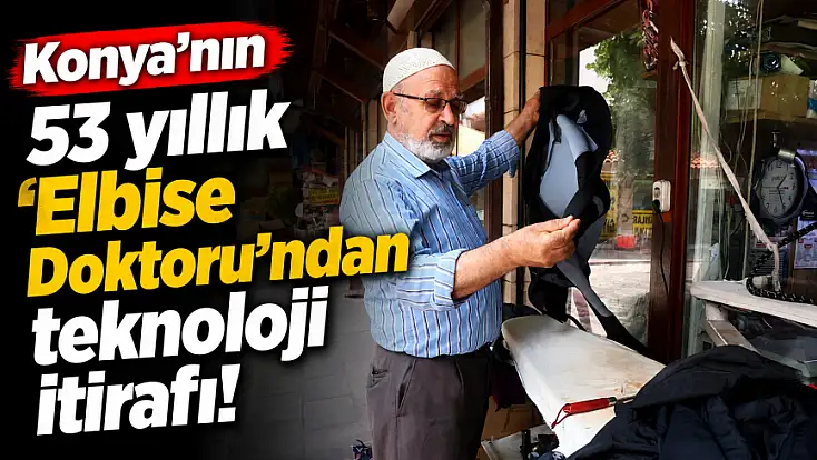 Konya’nın 53 yıllık ‘Elbise Doktoru’ndan teknoloji itirafı!