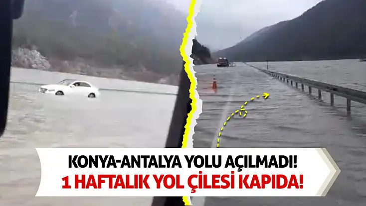 Konya-Antalya yolu açılmadı! 1 haftalık yol çilesi kapıda