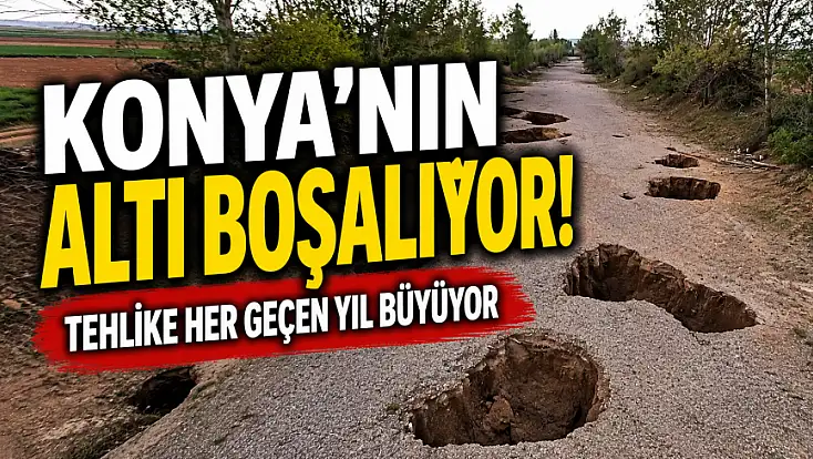 Konya'nın altı boşalıyor! Tehlike her geçen yıl büyüyor
