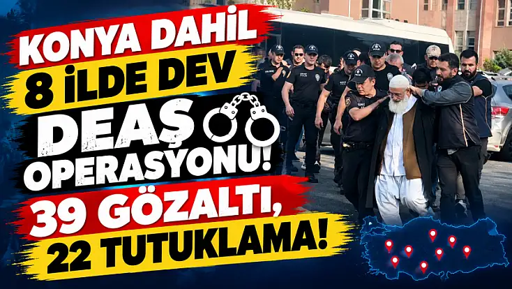 Konya'nın da aralarında bulunduğu 8 ilde DEAŞ operasyonu: 22 kişi cezaevine gönderildi