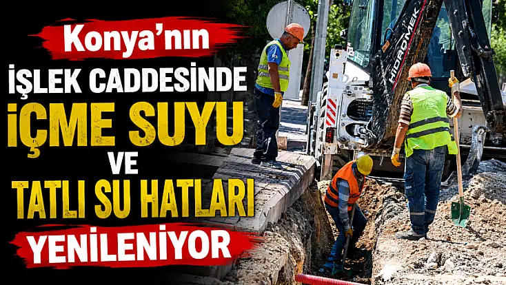 Konya'nın işlek caddesinde içme suyu ve tatlı su hatları yenileniyor