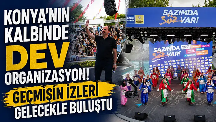 Konya'nın kalbinde dev organizasyon! Geçmişin izleri gelecekle buluştu