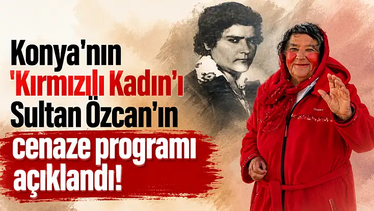 Konya'nın 'Kırmızılı Kadın'ı Sultan Özcan’ın cenaze programı açıklandı!