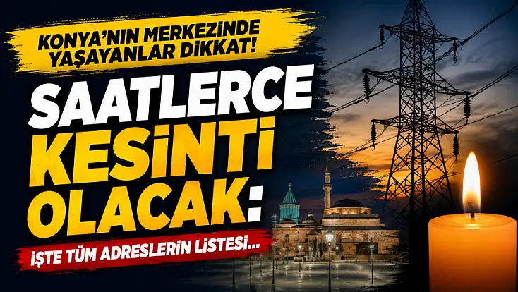 Konya'nın merkezinde yaşayanlar dikkat! Saatlerce kesinti olacak: İşte tüm adreslerin listesi...