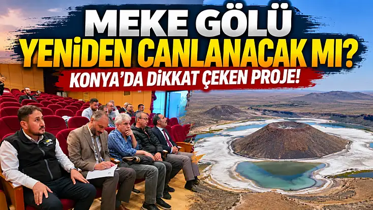 Konya’nın nazar boncuğu Meke Gölü için harekete geçildi!