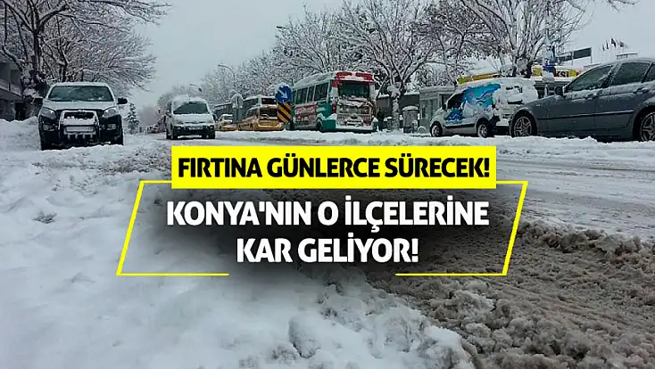 Konya'nın o ilçelerine kar geliyor! Fırtına günlerce sürecek!