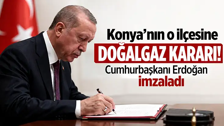 Konya'nın o ilçesi için doğalgaz müjdesi! Resmi Gazete'de yayımlandı
