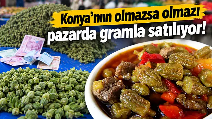 Konya’nın olmazsa olmazı pazarda gramla satılıyor!