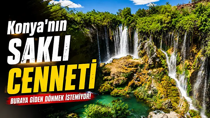 Konya'nın saklı cenneti... Buraya giden dönmek istemiyor!