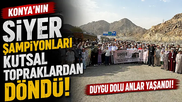 Konya'nın siyer şampiyonları kutsal topraklardan döndü! Duygu dolu anlar yaşandı!