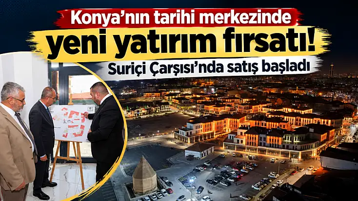 Konya’nın tarihi merkezinde yeni yatırım fırsatı! Suriçi Çarşısı’nda satış başladı