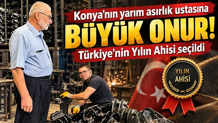 Konya’nın yarım asırlık ustasına büyük onur! Türkiye’nin Yılın Ahisi seçildi