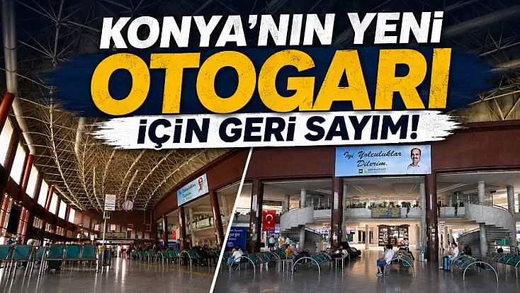 Konya’nın yeni otogarı için geri sayım! Yeni adresi belli oldu