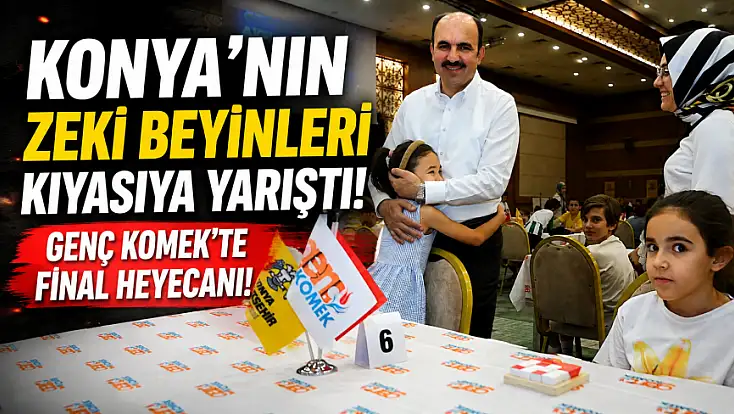 Konya'nın zeki beyinleri kıyasıya yarıştı! Genç KOMEK'te final heyecanı!