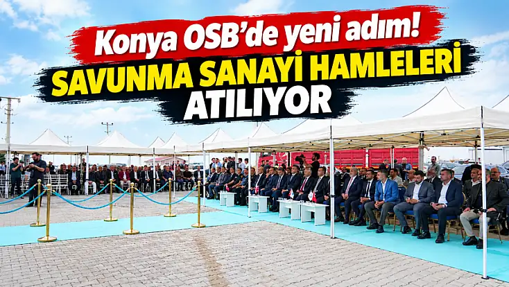 Konya OSB'de yeni adım! Savunma sanayi hamleleri atılıyor