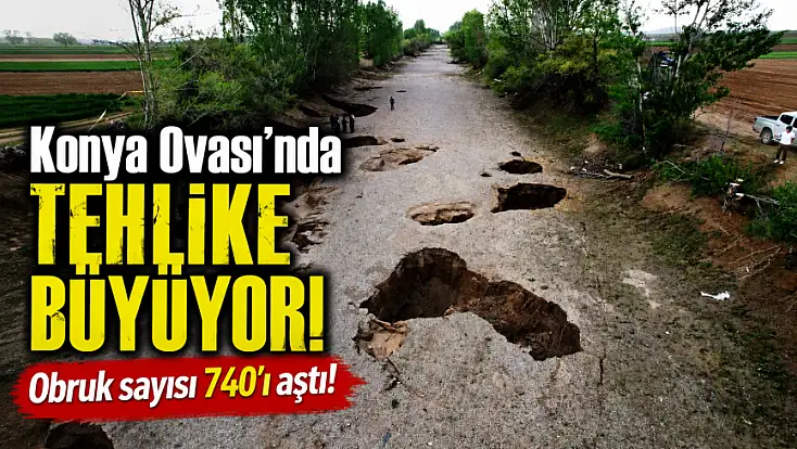 Konya Ovası'nda tehlike büyüyor! Obruk sayısı 740'ı aştı!