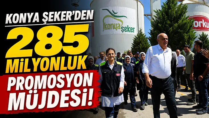 Konya Şeker'den 285 milyonluk promosyon müjdesi!