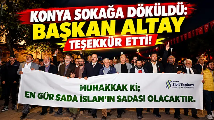 Konya sokağa döküldü: Başkan Altay teşekkür etti!