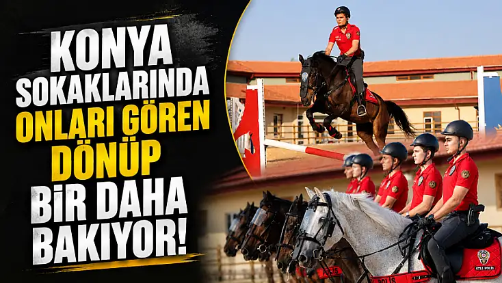 Konya sokaklarında onları gören dönüp bir daha bakıyor!