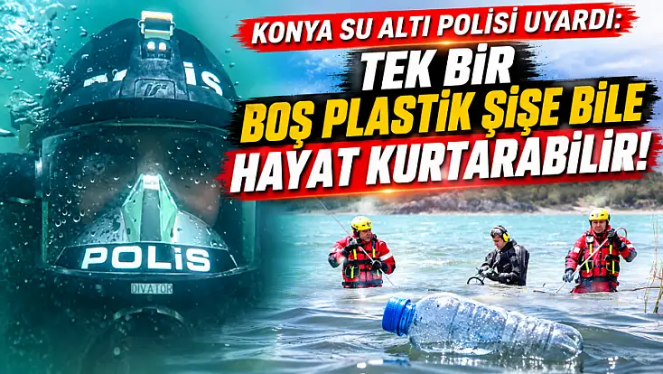 Konya su altı polisi uyardı: Tek bir boş plastik şişe bile hayat kurtarabilir!