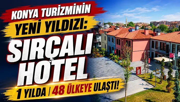 Konya turizminin yeni yıldızı: Sırçalı Hotel 1 yılda 48 ülkeye ulaştı!