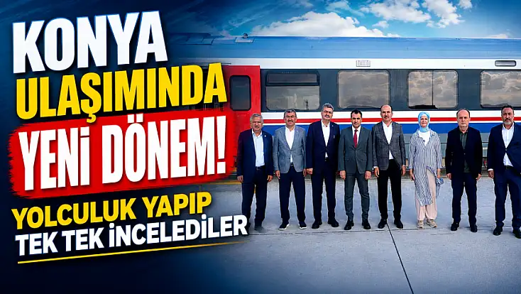 Konya ulaşımında yeni dönem! Yolculuk yapıp tek tek incelediler