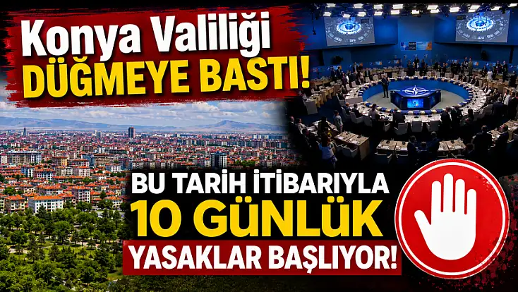Konya Valiliği düğmeye bastı! Bu tarih itibarıyla 10 günlük yasaklar başlıyor!