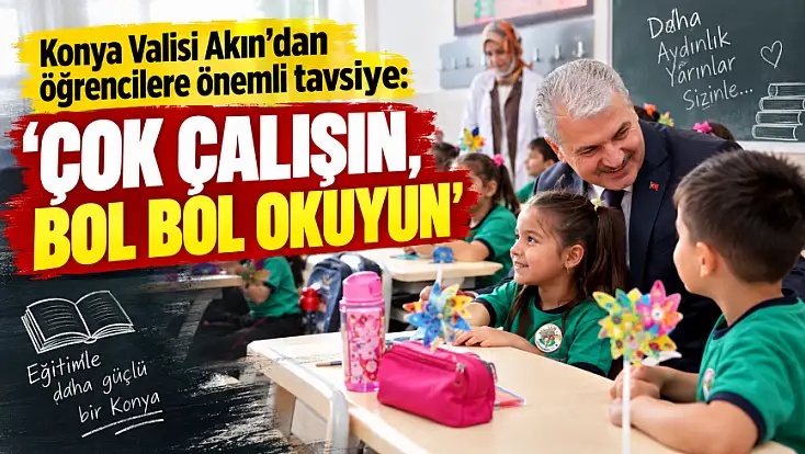 Konya Valisi Akın’dan öğrencilere önemli tavsiye: 'Çok çalışın, bol bol okuyun'