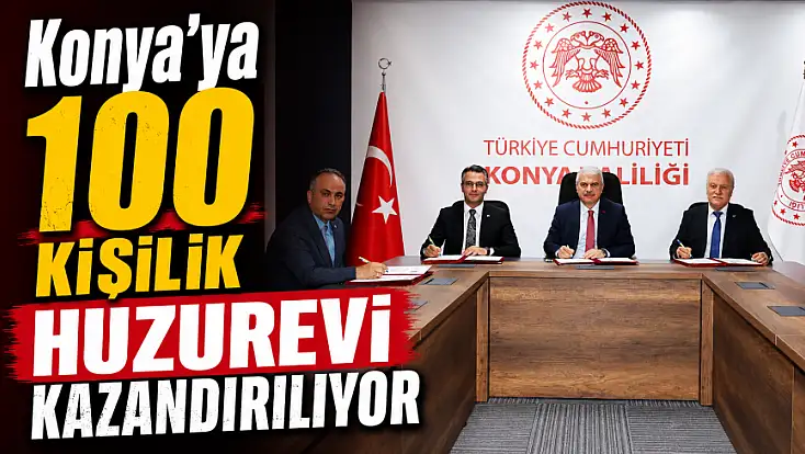 Konya'ya 100 kişilik huzurevi kazandırılıyor