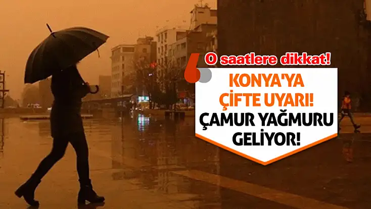 Konya'ya çifte uyarı! Çamur yağmuru geliyor! O saatlere dikkat!
