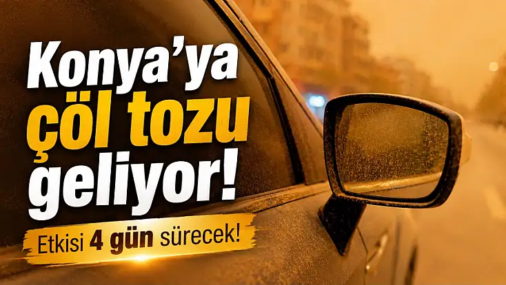 Konya’ya çöl tozu geliyor! Etkisi 4 gün sürecek