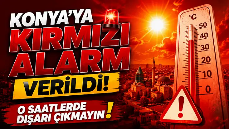 Konya'ya kırmızı alarm verildi! O saatlerde dışarı çıkmayın!