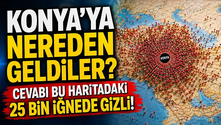 Konya’ya nereden geldiler? Cevabı bu haritadaki 25 bin iğnede gizli!