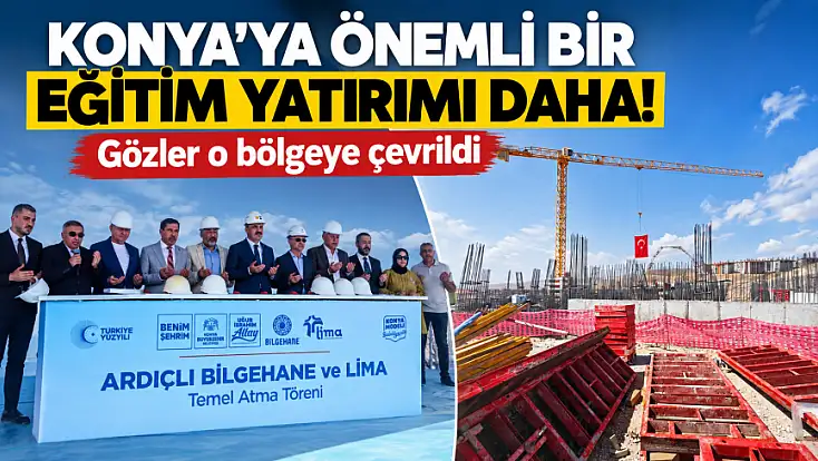 Konya'ya önemli bir eğitim yatırımı daha! Gözler o bölgeye çevrildi