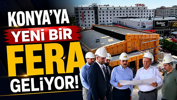 Konya'ya yeni bir FERA geliyor!