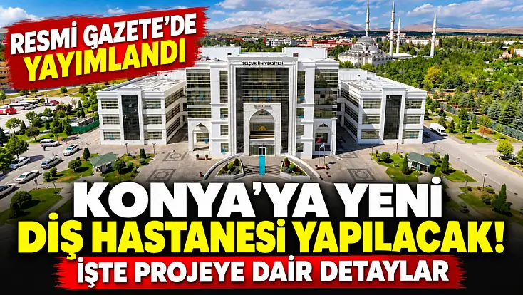 Konya’ya yeni diş hastanesi yapılacak! İşte projeye dair detaylar