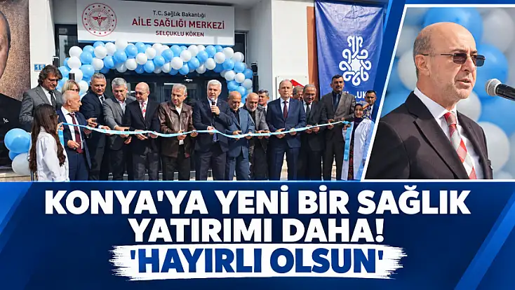 Konya'ya yeni sağlık merkezi! O mahallede açılış yapıldı!