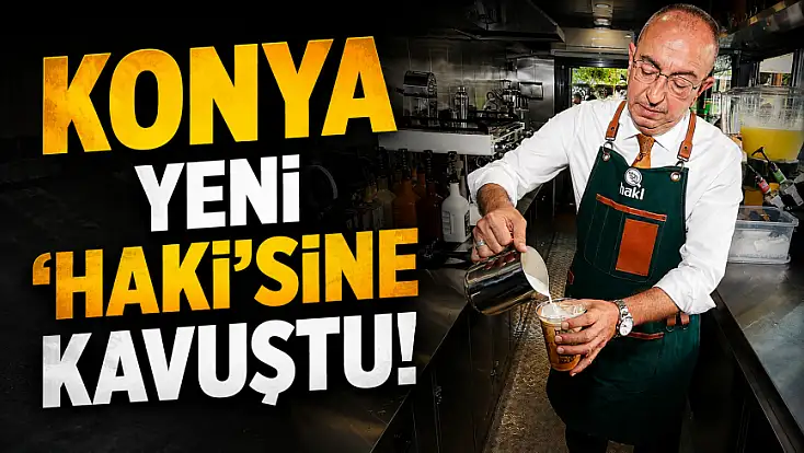 Konya yeni 'Haki'sine kavuştu!