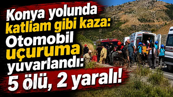Konya yolunda katliam gibi kaza: Otomobil uçuruma yuvarlandı: 5 Ölü, 2 Yaralı!