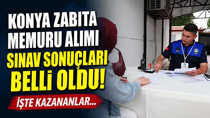Konya zabıta memuru alımı sınav sonuçları belli oldu! İşte kazananlar...